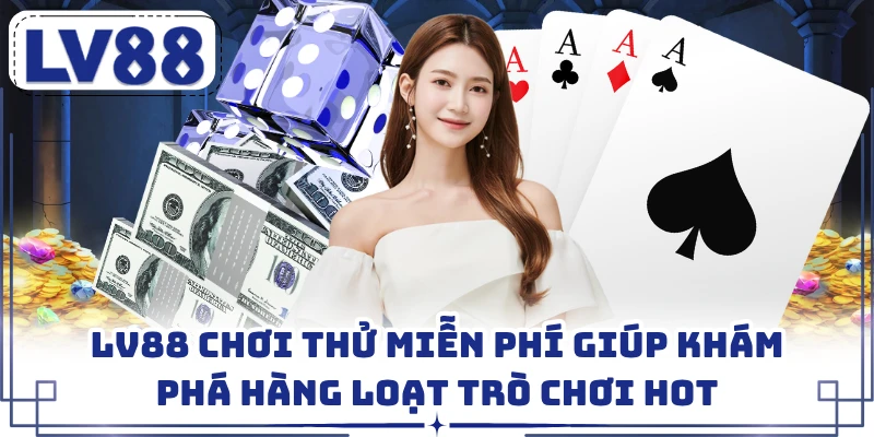 LV88 Chơi Thử Miễn Phí Giúp Khám Phá Hàng Loạt Trò Chơi Hot
