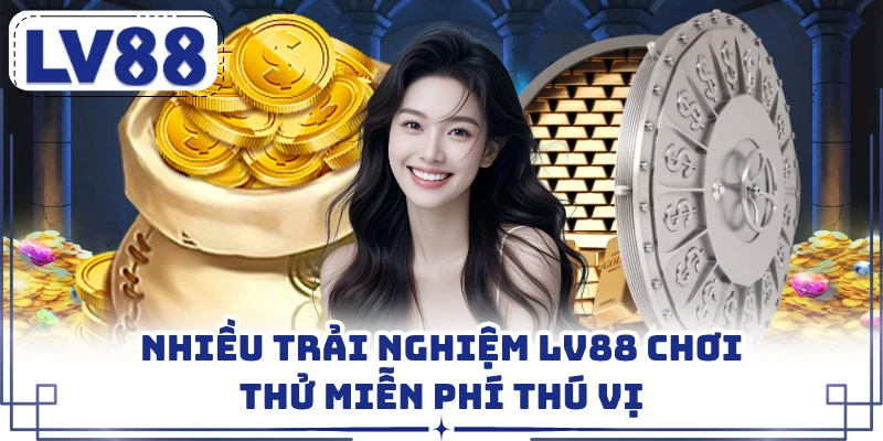 Nhiều trải nghiệm LV88 chơi thử miễn phí thú vị